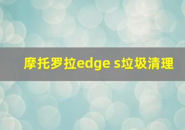 摩托罗拉edge s垃圾清理